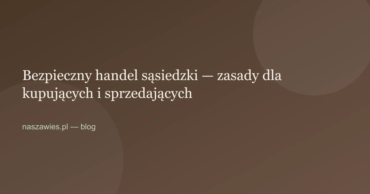Ilustracja do artykułu: Bezpieczny handel sąsiedzki — zasady dla kupujących i sprzedających
