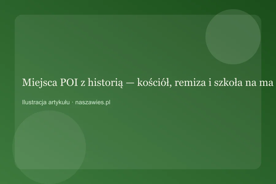 Miejsca POI z historią — kościół, remiza i szkoła na mapie wsi — zdjęcie 2