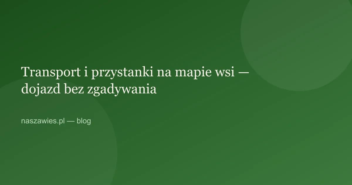 Ilustracja do artykułu: Transport i przystanki na mapie wsi — dojazd bez zgadywania