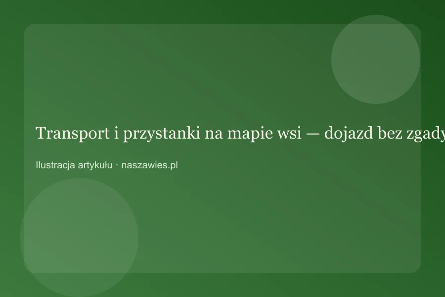 Transport i przystanki na mapie wsi — dojazd bez zgadywania — zdjęcie 2