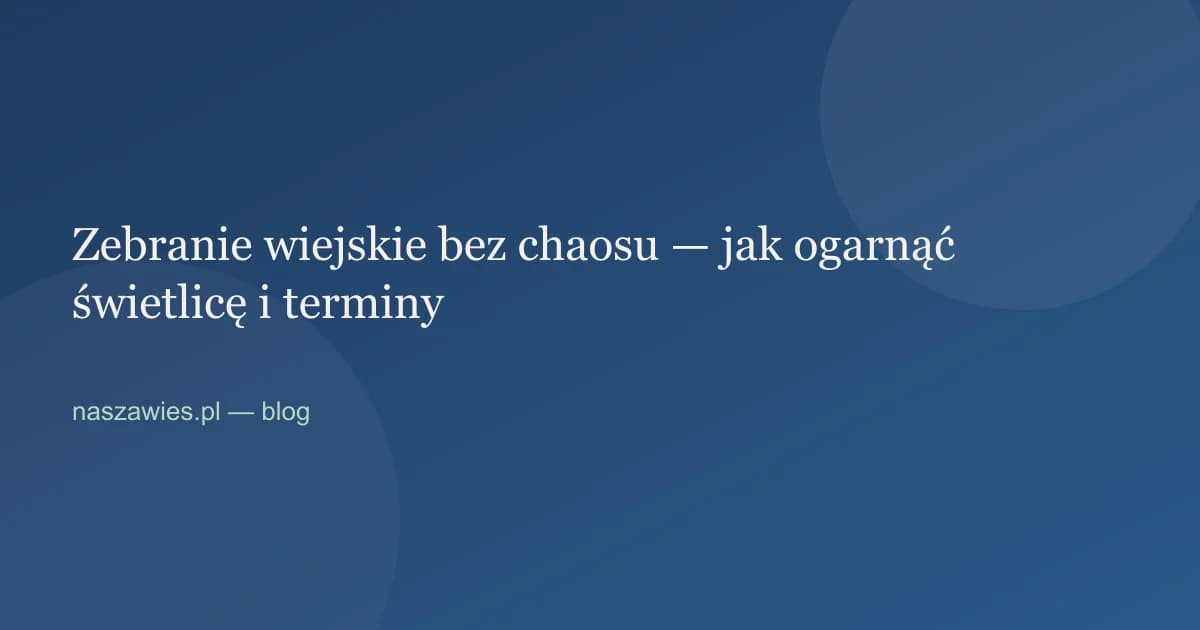 Ilustracja do artykułu: Zebranie wiejskie bez chaosu — jak ogarnąć świetlicę i terminy